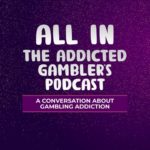 All In The Addicted Gamblers Podcast